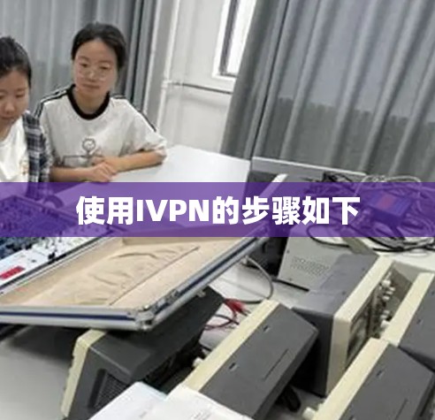使用IVPN的步骤如下 使用IVPN的步骤如下