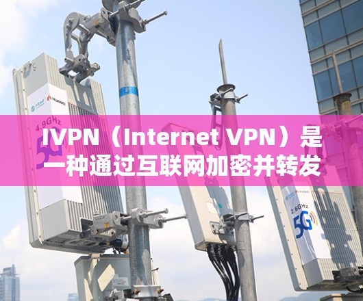 IVPN(Internet VPN)是一种通过互联网加密并转发数据包的网络连接技术,常用于保护数据隐私和安全。IVPN的连接速度测试可以帮助你评估VPN服务的性能,确保连接稳定且速度足够 IVPN(Internet VPN)是一种通过互联网加密并转发数据包的网络连接技术,常用于保护数据隐私和安全。IVPN的连接速度测试可以帮助你评估VPN服务的性能,确保连接稳定且速度足够