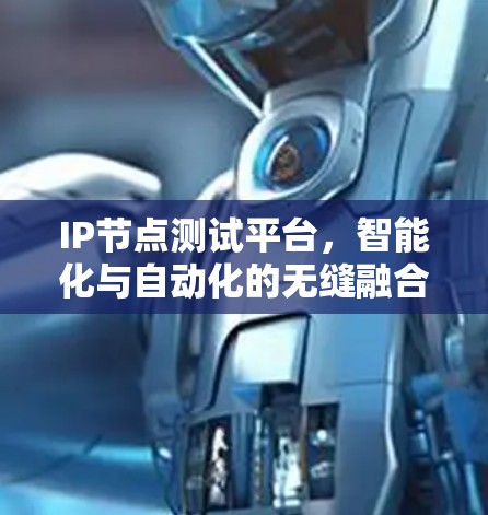IP节点测试平台,智能化与自动化的无缝融合 IP节点测试平台,智能化与自动化的无缝融合