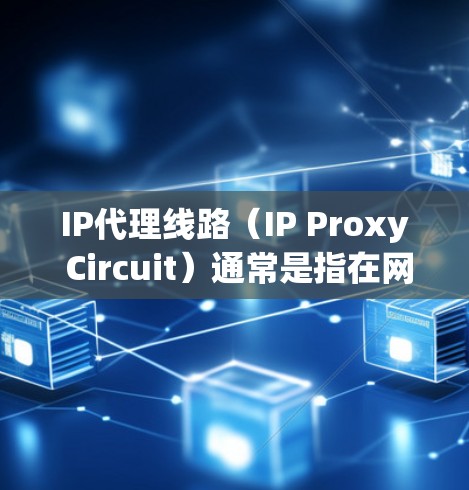 IP代理线路(IP Proxy Circuit)通常是指在网络中,通过代理服务器来转发请求或数据包,以实现某种形式的流量控制、防火墙、负载均衡或访问控制等功能。以下是一些关键点和解释 IP代理线路(IP Proxy Circuit)通常是指在网络中,通过代理服务器来转发请求或数据包,以实现某种形式的流量控制、防火墙、负载均衡或访问控制等功能。以下是一些关键点和解释