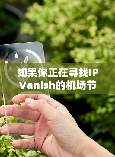 如果你正在寻找IPVanish的机场节点推荐或高速线路设置方法,可以按照以下步骤操作 如果你正在寻找IPVanish的机场节点推荐或高速线路设置方法,可以按照以下步骤操作