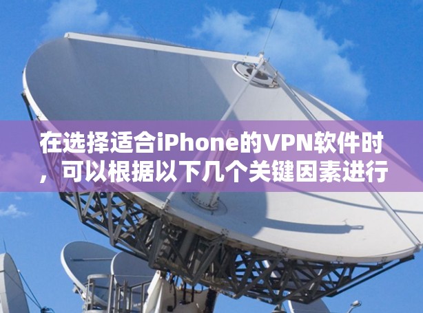 在选择适合iPhone的VPN软件时,可以根据以下几个关键因素进行比较和选择 在选择适合iPhone的VPN软件时,可以根据以下几个关键因素进行比较和选择