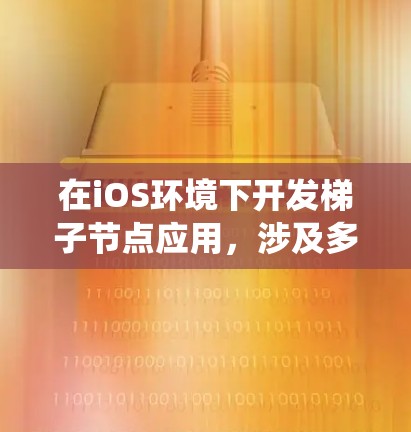 在iOS环境下开发梯子节点应用，涉及多个关键环节，需要系统地规划和实施。以下是一个详细的步骤指南，帮助您顺利完成开发任务