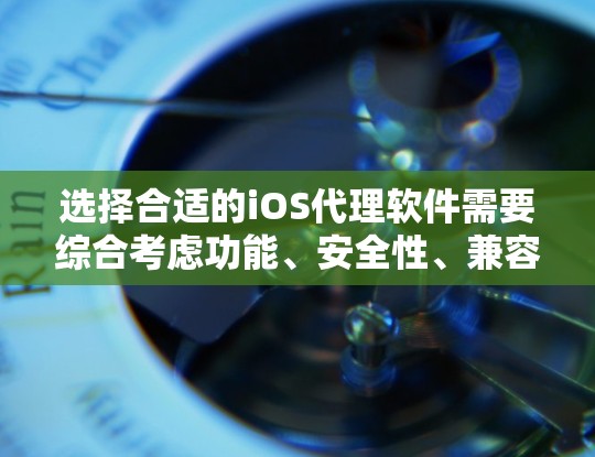 选择合适的iOS代理软件需要综合考虑功能、安全性、兼容性、用户体验、价格和支持等多个因素。以下是根据不同需求推荐的几款iOS代理软件