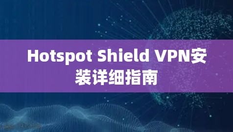 Hotspot Shield VPN安装详细指南 Hotspot Shield VPN安装详细指南