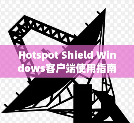 Hotspot Shield Windows客户端使用指南