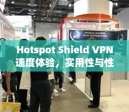 Hotspot Shield VPN速度体验，实用性与性能分析