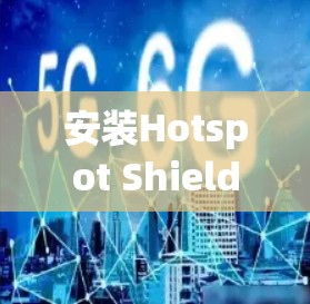 安装Hotspot Shield VPN官方APP可以按照以下步骤进行 安装Hotspot Shield VPN官方APP可以按照以下步骤进行