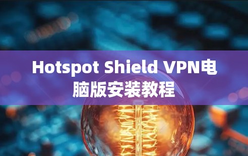 Hotspot Shield VPN电脑版安装教程 Hotspot Shield VPN电脑版安装教程