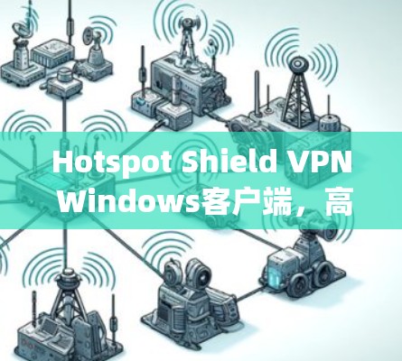 Hotspot Shield VPN Windows客户端,高效安全稳定连接 Hotspot Shield VPN Windows客户端,高效安全稳定连接