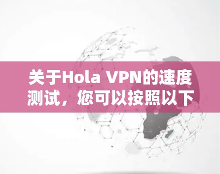 关于Hola VPN的速度测试，您可以按照以下步骤进行测试