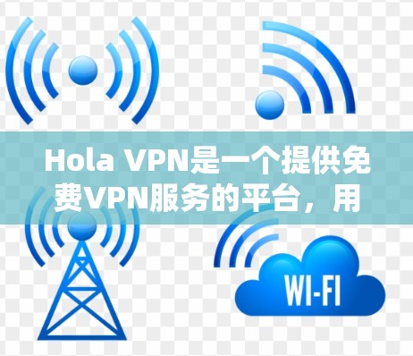 Hola VPN是一个提供免费VPN服务的平台，用户可以通过其官方网站或应用商店下载客户端。以下是获取Hola VPN的步骤
