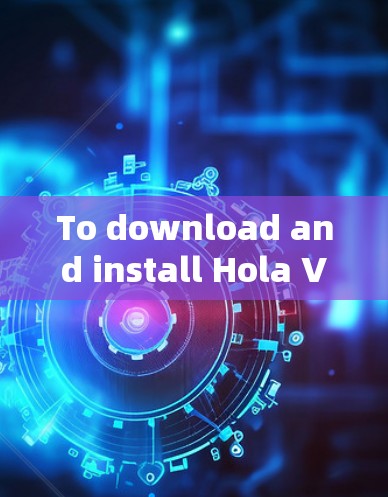 To download and install Hola VPN for your Android device,follow these organized steps: To download and install Hola VPN for your Android device,follow these organized steps: