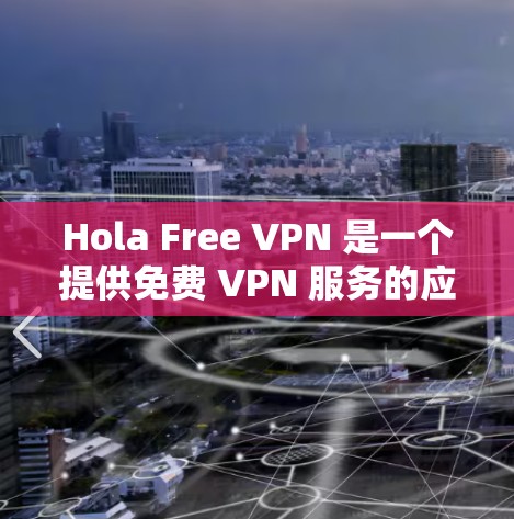 Hola Free VPN 是一个提供免费 VPN 服务的应用程序，适用于 iOS 设备（如 iPhone 和 iPad）以下是使用 Hola Free VPN 在苹果设备上的步骤