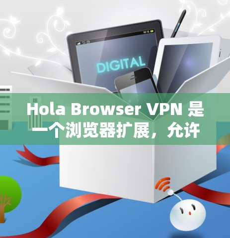 Hola Browser VPN 是一个浏览器扩展,允许用户通过浏览器直接访问受地域限制的网站或内容。以下是使用 Hola Browser VPN 的基本步骤和方法 Hola Browser VPN 是一个浏览器扩展,允许用户通过浏览器直接访问受地域限制的网站或内容。以下是使用 Hola Browser VPN 的基本步骤和方法