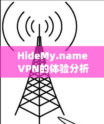HideMy.name VPN的体验分析可以从以下几个方面进行总结 HideMy.name VPN的体验分析可以从以下几个方面进行总结