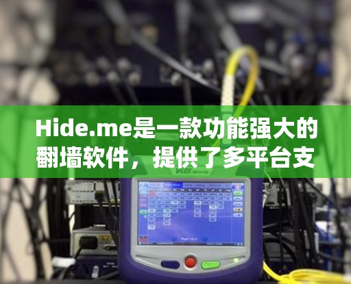 Hide.me是一款功能强大的翻墙软件，提供了多平台支持、多种加密协议和广泛的服务器网络，适合用户需要绕过网络限制、保护隐私的需求。以下是对Hide.me的详细分析