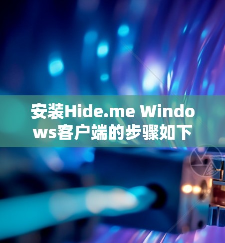 安装Hide.me Windows客户端的步骤如下