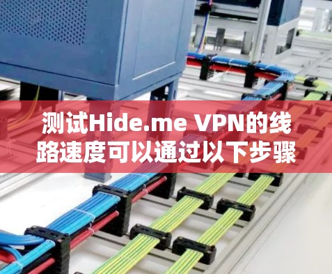 测试Hide.me VPN的线路速度可以通过以下步骤进行,确保全面且准确地评估其性能 测试Hide.me VPN的线路速度可以通过以下步骤进行,确保全面且准确地评估其性能