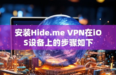 安装Hide.me VPN在iOS设备上的步骤如下 安装Hide.me VPN在iOS设备上的步骤如下