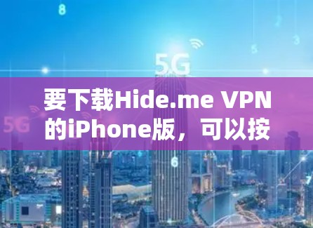 要下载Hide.me VPN的iPhone版，可以按照以下步骤操作