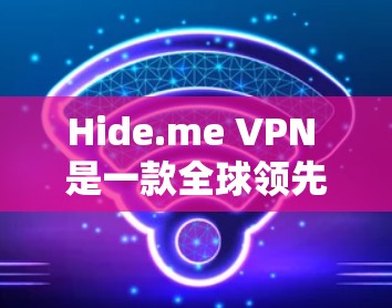 Hide.me VPN 是一款全球领先的虚拟专用网络（VPN）服务提供商，致力于为用户提供安全、匿名和高效的网络连接解决方案。以下是关于 Hide.me VPN 的详细介绍和使用指南