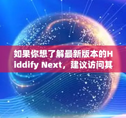 如果你想了解最新版本的Hiddify Next,建议访问其官方网站或联系开发者获取最新信息。你可以查看官方网站或应用商店,看看是否有更新版本的版本号和更新日志 如果你想了解最新版本的Hiddify Next,建议访问其官方网站或联系开发者获取最新信息。你可以查看官方网站或应用商店,看看是否有更新版本的版本号和更新日志