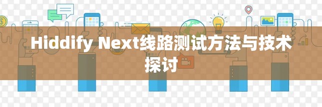 Hiddify Next线路测试方法与技术探讨