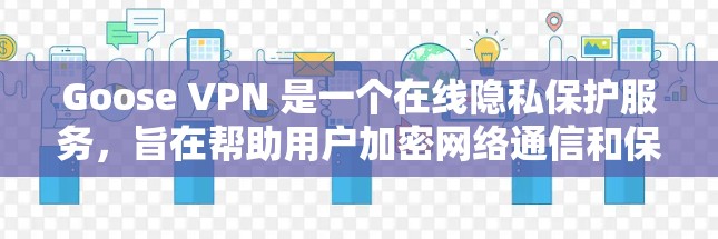 Goose VPN 是一个在线隐私保护服务,旨在帮助用户加密网络通信和保护隐私。以下是一些用户可能对 Goose VPN 的体验分享,基于不同使用场景和需求 Goose VPN 是一个在线隐私保护服务,旨在帮助用户加密网络通信和保护隐私。以下是一些用户可能对 Goose VPN 的体验分享,基于不同使用场景和需求
