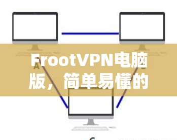 FrootVPN电脑版，简单易懂的VPN设置指南