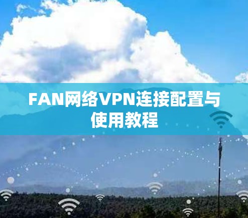 FAN网络VPN连接配置与使用教程