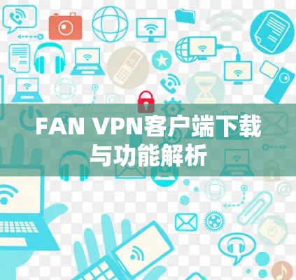 FAN VPN客户端下载与功能解析