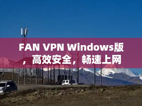 FAN VPN Windows版，高效安全，畅速上网