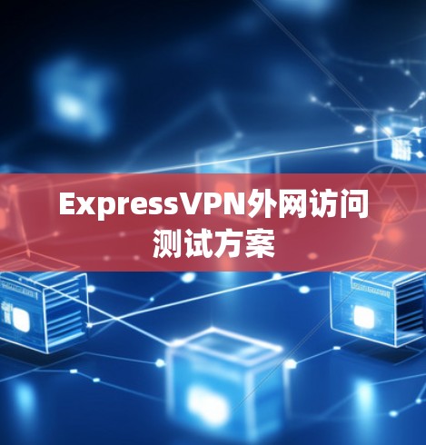 ExpressVPN外网访问测试方案 ExpressVPN外网访问测试方案