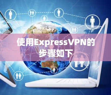使用ExpressVPN的步骤如下