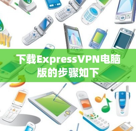 下载ExpressVPN电脑版的步骤如下