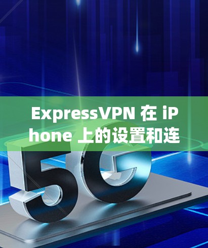 ExpressVPN 在 iPhone 上的设置和连接过程相对简单,但为了确保一切正常工作,可以按照以下步骤进行配置