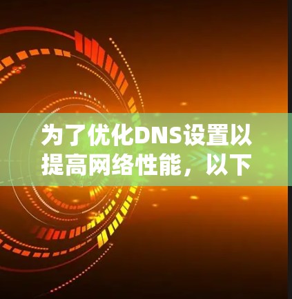 为了优化DNS设置以提高网络性能，以下是针对不同操作系统的解决方案和步骤指南